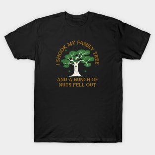 I SHOOK MY FAMILY TREE AND A BUNCH OF NUTS FELL OUT T-Shirt